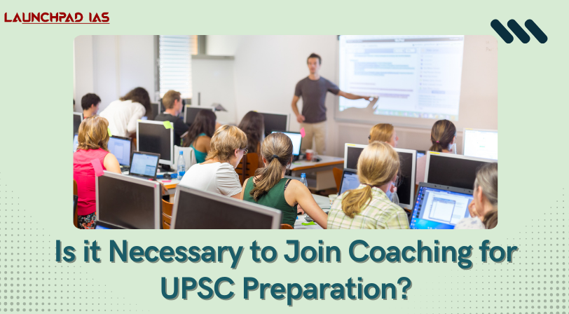 Is It Necessary to Join Coaching for UPSC Preparation?
